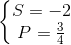 \left \{ \begin{matrix} S = -2 & \\ P = \frac{3}{4} & \end{matrix}