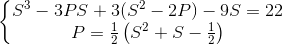 \left \{ \begin{matrix} S^3 - 3PS + 3(S^2 - 2P) - 9S = 22 & \\ P = \frac{1}{2}\left ( S^2 + S - \frac{1}{2} \right ) & \end{matrix}