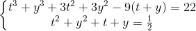 \left \{ \begin{matrix} t^3 + y^3 + 3t^2 + 3y^2 - 9(t + y) = 22 & \\ t^2 + y^2 + t + y = \frac{1}{2} & \end{matrix}