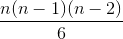 \frac{n(n - 1)(n - 2)}{6}