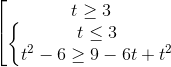 \left [ \begin{matrix} t \geq 3 & \\ \left \{ \begin{matrix} t \leq 3 & \\ t^2 - 6 \geq 9 - 6t + t^2 & \end{matrix} & \end{matrix}