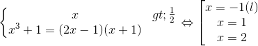 \left\{\begin{matrix} x>\frac{1}{2}\\ x^{3}+1=(2x-1)(x+1) \end{matrix}\right.\Leftrightarrow \begin{bmatrix} x=-1(l)\\ x=1\\ x=2 \end{matrix}