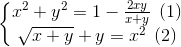 \left\{\begin{matrix} x^{2}+y^{2}=1-\frac{2xy}{x+y}\: \: (1) & \\ \sqrt{x+y}+y=x^{2}\: \: (2) & \end{matrix}\right.