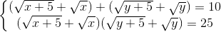 \left\{\begin{matrix} (\sqrt{x+5}+\sqrt{x})+(\sqrt{y+5}+\sqrt{y})=10 & \\ (\sqrt{x+5}+\sqrt{x})(\sqrt{y+5}+\sqrt{y})=25& \end{matrix}\right.