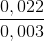 \frac{0,022}{0,003}