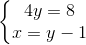 \left\{\begin{matrix} 4y=8\\ x=y-1 \end{matrix}\right.