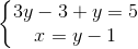 \left\{\begin{matrix} 3y-3+y=5\\ x=y-1 \end{matrix}\right.