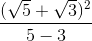 \frac{(\sqrt{5} + \sqrt{3})^2}{5 - 3}