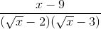 \frac{x - 9}{(\sqrt{x} - 2)(\sqrt{x} - 3)}