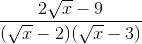 \frac{2\sqrt{x} - 9}{(\sqrt{x} - 2)(\sqrt{x} - 3)}