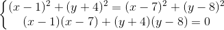 \left\{\begin{matrix} (x-1)^{2}+(y+4)^{2}=(x-7)^{2}+(y-8)^{2} & \\ (x-1)(x-7)+(y+4)(y-8)=0& \end{matrix}\right