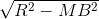 \sqrt{R^{2}-MB^{2}}