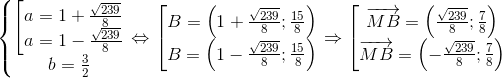 \left\{\begin{matrix} \begin{bmatrix} a=1+\frac{\sqrt{239}}{8}\\ a=1-\frac{\sqrt{239}}{8} \end{matrix}\\ b=\frac{3}{2} \end{matrix}\right.\Leftrightarrow \begin{bmatrix} B=\left ( 1+\frac{\sqrt{239}}{8};\frac{15}{8}\right )\\ B=\left ( 1-\frac{\sqrt{239}}{8};\frac{15}{8}\right ) \end{matrix}\Rightarrow \begin{bmatrix} \overrightarrow{MB}=\left ( \frac{\sqrt{239}}{8};\frac{7}{8} \right )\\ \overrightarrow{MB}=\left (- \frac{\sqrt{239}}{8};\frac{7}{8} \right ) \end{matrix}