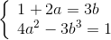 \left\{ \begin{array}{l} 1 + 2a = 3b \\ 4{a^2} - 3{b^3} = 1 \end{array} \right.