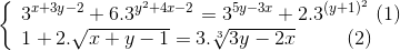 \left\{ \begin{array}{l} {3^{x + 3y - 2}} + {6.3^e_y^2} + 4x - 2 = {3^{5y - 3x}} + {2.3^e_{\left( {y + 1} \right)}^2}\,\,(1)\\ 1 + 2.\sqrt {x + y - 1} = 3.\sqrt[3]e_3y - 2x\,\,\,\,\,\,\,\,\,\,\,\,\,\,\,(2) \end{array} \right.