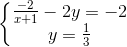 \left\{\begin{matrix} \frac{-2}{x + 1} -2 y = -2 & \\ y = \frac{1}{3}& \end{matrix}\right.