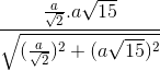 \frac{\frac{a}{\sqrt{2}}.a\sqrt{15}}{\sqrt{(\frac{a}{\sqrt{2}})^{2}+(a\sqrt{15})^{2}}}