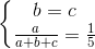 \left\{\begin{matrix} b=c & \\ \frac{a}{a+b+c}=\frac{1}{5} & \end{matrix}\right.