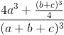 \frac{4a^{3}+\frac{(b+c)^{3}}{4}}{(a+b+c)^{3}}