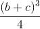 \frac{(b +c)^{3}}{4}