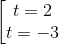 \left [ \begin{matrix} t=2\\ t=-3 \end{matrix}\right.