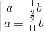 \left [ \begin{matrix} a=\frac{1}{2}b & & \\ a=\frac{2}{11}b & & \end{matrix}