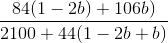 \frac{84 (1 -2b) + 106b)}{2100 + 44 (1 -2b +b)}