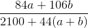 \frac{84a + 106b}{2100 + 44 (a +b)}