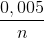 \frac{0,005}{n}