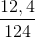 \frac{12,4}{124}