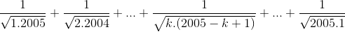 \frac{1}{\sqrt{1.2005}}+\frac{1}{\sqrt{2.2004}}+...+\frac{1}{\sqrt{k.(2005-k+1)}}+...+\frac{1}{\sqrt{2005.1}}