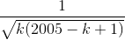 \frac{1}{\sqrt{k(2005-k+1)}}