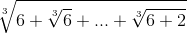 \sqrt[3]{6+\sqrt[3]{6}+...+\sqrt[3]{6+2}}