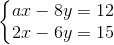 \left\{\begin{matrix} ax-8y=12\\ 2x-6y=15 \end{matrix}\right.