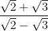 \frac{\sqrt{2}+\sqrt{3}}{\sqrt{2}-\sqrt{3}}