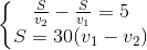 \left\{\begin{matrix} \frac{S}{v_{2}}-\frac{S}{v_{1}}=5\\ S=30(v_{1}-v_{2}) \end{matrix}\right.