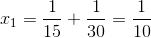 x_{1}=\frac{1}{15}+\frac{1}{30}=\frac{1}{10}