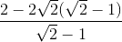 \frac{2-2\sqrt{2}(\sqrt{2}-1)}{\sqrt{2}-1}