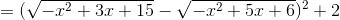 =(\sqrt{-x^{2}+3x+15}-\sqrt{-x^{2}+5x+6})^{2}+2