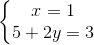 \left\{\begin{matrix} x=1\\ 5+2y=3 \end{matrix}\right.