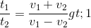 \frac{t_{1}}{t_{2}}=\frac{v_{1}+v_{2}}{v_{1}-v_{2}}>1