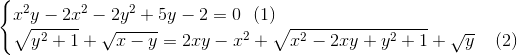 \begin{cases} x^{2}y-2x^{2}-2y^{2}+5y-2=0 \: \: \: (1)\\ \sqrt{y^{2}+1}+\sqrt{x-y}=2xy-x^{2}+\sqrt{x^{2}-2xy+y^{2}+1}+\sqrt{y}\: \: \: \: \: (2) \\ \end{cases}