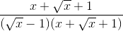 \frac{x+\sqrt{x}+1}{(\sqrt{x}-1)(x+\sqrt{x}+1)}