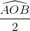 \frac{\widehat{AOB}}{2}