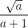 \frac{\sqrt{a}}{a+1}