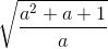 \sqrt{\frac{a^{2}+a+1}{a}}