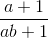 \frac{a+1}{ab+1}