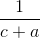 \frac{1}{c+a}