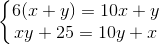 \left\{\begin{matrix} 6(x+y)=10x+y\\ xy+25=10y+x \end{matrix}\right.