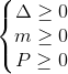 \left \{ \begin{matrix} \Delta \geq 0\\ m\geq 0 \\ P\geq 0 \end{matrix}